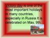 Victory day is one of the most important holidays in many countries, especially in Russia