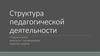 Структура педагогической деятельности. Гуманистическая природа педагогической деятельности