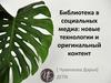 Библиотека в социальных медиа: новые технологии и оригинальный контент
