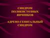 Синдром поликистозных яичников. Адрено-генитальный синдром