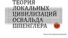 Теория локальных цивилизаций Освальда Шпенглера