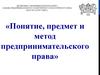 Понятие, предмет и метод предпринимательского права