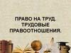 Право на труд. Трудовые правоотношения