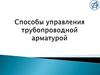 Способы управления трубопроводной арматурой