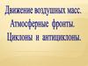 Движение воздушных масс. Атмосферный фронт. Циклоны и антициклоны