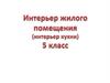 Интерьер жилого помещения (интерьер кухни). 5 класс