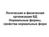 Логическая и физическая организация БД. Нормальные формы, свойства нормальных форм