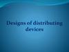 Designs of distributing devices