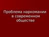 Проблема наркомании в современном обществе