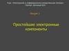 Простейшие электронные компоненты. Лекция 2
