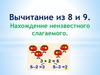 Вычитание из 8 и 9. Нахождение неизвестного слагаемого