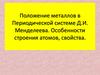 Положение металлов в Периодической системе Д.И. Менделеева. Особенности строения атомов, свойства