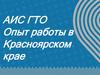 АИС ГТО. Опыт работы в Красноярском крае
