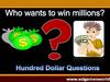 Who wants to win milllions? Нundret. Dollar. Questions