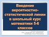 введение вероятностно-статестической линиии в школьный курс математики 5 - 6 классов