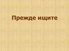 Прежде ищите