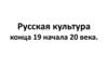 Русская культура конца 19 - начала 20 века