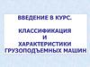 Классификация и характеристики грузоподъемных машин