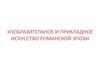 Изобразительное и прикладное искусство Романской эпохи
