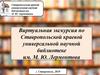 Виртуальная экскурсия по Ставропольской краевой универсальной научной библиотеке им. М. Ю. Лермонтова