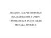 Маркетинговые исследования в сфере таможенных услуг: цели, методы, процесс