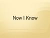 Now I Know