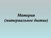 Материя. Материальное бытие