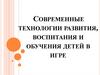 Современные технологии развития, воспитания и обучения детей в игре