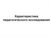 Характеристика педагогического исследования