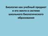 Биология как учебный предмет и его место в системе школьного биологического образования