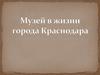 Музей в жизни города Краснодара