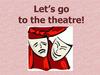 Let’s go to the theatre!