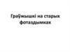 Граўжышкі на старых фотаздымках