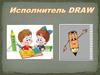 Исполнитель Draw