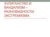 Хулиганство и вандализм – разновидности экстремизма