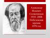 Александр Исаевич Солженицын 1918 -2008