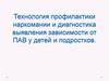 Технология профилактики наркомании и диагностика выявления зависимости от ПАВ у детей и подростков