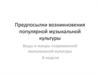 Предпосылки возникновения популярной музыкальной культуры. Виды и жанры современной музыкальной культуры