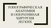 Топографическая анатомия и оперативная хирургия легких