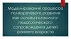 Моделирование процесса психоречевого развития, как основа психолого-педагогического сопровождения детей раннего возраста