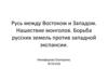 Русь между Востоком и Западом. Нашествие монголов. Борьба русских земель против западной экспансии