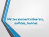 Native element. Minerals, sulfides, halides