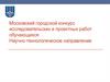 Московский городской конкурс исследовательских и проектных работ обучающихся Научно-технологическое направление