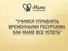 Учимся управлять временными ресурсами. Как маме все успеть