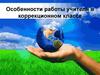 Особенности работы учителя в коррекционном классе