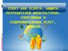 Спорт как услуга. Защита потребителей физкультурно-спортивных и оздоровительных услуг, товаров