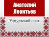 Анатолий Леонтьев - удмуртский поэт