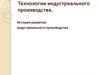 Технологии индустриального производства. История развития индустриального производства