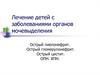 Лечение детей с заболеваниями органов мочевыделения. Острый пиелонефрит. Острый гломерулонефрит. Острый цистит. ОПН. ХПН