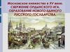 Московское княжество в XV веке. Свержение ордынского ига. Образование нового единого русского государства